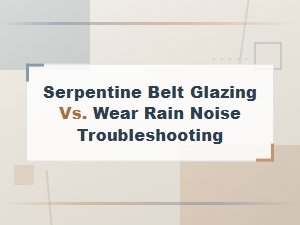 Serpentine Belt Glazing Vs. Wear Rain Noise Troubleshooting