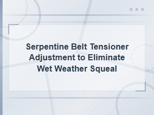 Serpentine Belt Tensioner Adjustment to Eliminate Wet Weather Squeal